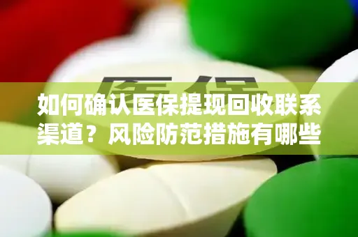 如何确认医保提现回收联系渠道？风险防范措施有哪些？